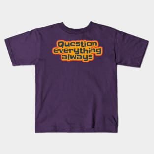 Question Everything Always Kids T-Shirt